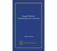 Joseph Pulitzer: reminiscences of a secretary
