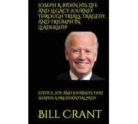 JOSEPH R. BIDEN HIS LIFE AND LEGACY: JOURNEY THROUGH TRIALS, TRAGEDY, AND TRIUMPH IN LEADERSHIP: JUSTICE, JOY, AND JOURNEYS THAT SHAPED A PRESIDENTIAL PATH (World History)