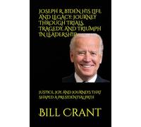 JOSEPH R. BIDEN HIS LIFE AND LEGACY: JOURNEY THROUGH TRIALS, TRAGEDY, AND TRIUMPH IN LEADERSHIP: JUSTICE, JOY, AND JOURNEYS THAT SHAPED A PRESIDENTIAL PATH (World History)