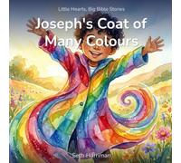 Joseph’s Coat of Many Colours: A Gentle Bible Story About Forgiveness, Trust, and God’s Bigger Plan for Young Children (Little Hearts, Big Bible Stories)
