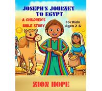 Joseph’s Journey to Egypt: A Children’s Bible Story About God’s Plan, Faith and Forgiveness - for Kids Ages 2-6
