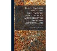Joseph Simonius Assemanns orientalische Bibliothek oder Nachrichten von syrischen Schriftstellern