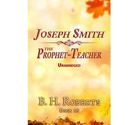 Joseph Smith the Prophet-Teacher: Unabridged - For Latter-Day Saints
