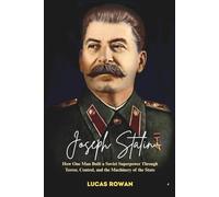 JOSEPH STALIN: How One Man Built a Soviet Superpower Through Terror, Control, and the Machinery of the State