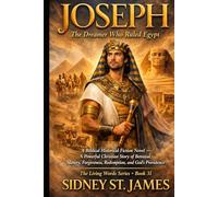 Joseph - The Dreamer Who Ruled Egypt: A Biblical Historical Fiction Novel - A Powerful Christian Story of Betrayal, Slavery, Forgiveness, Redemption, and God’s Providence (The Living Words Series)