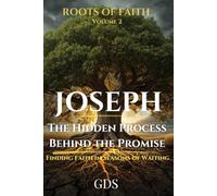 Joseph: The Hidden Process Behind the Promise: Finding Faith in the Seasons of Waiting and the Silent Work of God (Roots of Faith Book 2) (Roots of Faith Series)