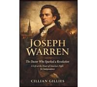 JOSEPH WARREN: The Doctor Who Sparked a Revolution: A Life at the Heart of America’s Fight for Independence.