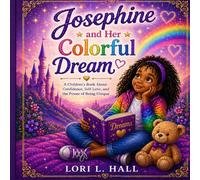 Josephine and Her Colorful Dreams: A Children’s Book About Confidence, Self-Love, and the Power of Being Unique (Josephine Series)