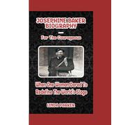 JOSEPHINE BAKER BIOGRAPHY: For The Courageous - When One Woman Dared To Redefine The World's Stage
