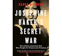 Josephine Baker's Secret War: The African American Star Who Fought for France and Freedom
