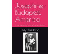 Josephine: Budapest, America: A true journey of a brave girl, my grandmother