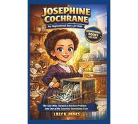 JOSEPHINE COCHRANE An Inspirational Story for Kids: The Girl Who Turned a Kitchen Problem Into One of the Smartest Inventions Ever (An Inspirational Inventors Stories for Kids)