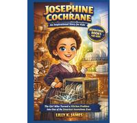JOSEPHINE COCHRANE An Inspirational Story for Kids: The Girl Who Turned a Kitchen Problem Into One of the Smartest Inventions Ever (An Inspirational Inventors Stories for Kids)