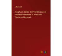Josephus in Galiläe: Sein Verhältnis zu den Parteien insbesondere zu Justus von Tiberias und Agrippa II.