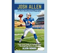 JOSH ALLEN ( A Short Unauthorized Biography): From Farm Fields to Football Fame - The Inspiring Story of Josh Allen