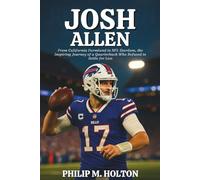 JOSH ALLEN BIOGRAPHY: From California Farmland to NFL Stardom, the Inspiring Journey of a Quarterback Who Refused to Settle for Less