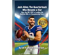 Josh Allen Kids Biography The Quarterback Who Became a Star: How the NFL MVP is Leading the Buffalo Bills to ChampionshipGlory (Inspire Kids Biography Series)