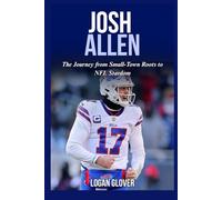 Josh Allen: The Journey from Small-Town Roots to NFL Stardom (NFL Biography Books)