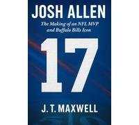 JOSH ALLEN: The Making of an NFL MVP and Buffalo Bills Icon (NFL LEGENDS: The Story of Top Football Stars)
