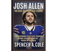 Josh Allen: The Rise of a Buffalo Leader: From Firebaugh Fields to NFL Stardom - Records, Resilience, and the Pursuit of Greatness