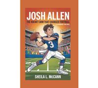 JOSH ALLEN: The Rocket Arm that Changed Football (A Biography for Kids)