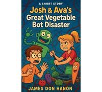 Josh & Ava's Great Vegetable Bot Disaster: 1 (The Josh & Ava Adventures)