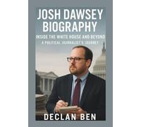 JOSH DAWSEY BIOGRAPHY: Inside The White House And Beyond: A Political Journalist’s Journey