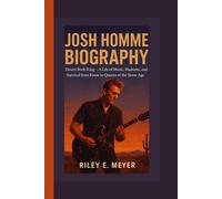 JOSH HOMME BIOGRAPHY: Desert Rock King - A Life of Music, Madness, and Survival from Kyuss to Queens of the Stone Age