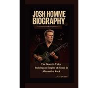 JOSH HOMME BIOGRAPHY: The Desert’s Voice Building an Empire of Sound in Alternative Rock