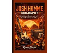 JOSH HOMME BIOGRAPHY: The Life, Career Breakthrough, and Musical Evolution of a Rock Icon