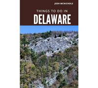 JOSH MCNICHOLS THINGS TO DO IN DELAWARE: Emphasizes the rich history, coastal charm, and lush natural parks. (The World Travel Guide)