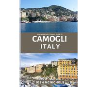 JOSH MCNICHOL'S TRAVEL GUIDE TO CAMOGLI ITALY: Discovering Liguria’s Hidden Seaside Treasure (The World Travel Guide)
