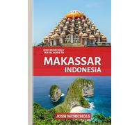 JOSH MCNICHOLS'TRAVEL GUIDE TO MAKASSAR INDONESIA: Your Essential Companion to Culinary Delights, Beaches & Cultural Treasures (The World Travel Guide)
