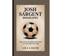 JOSH SARGENT BIOGRAPHY: The Goal Machine Fueling U.S. Soccer’s Future