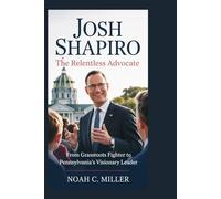 Josh Shapiro: The Relentless Advocate: From Grassroots Fighter to Pennsylvania’s Visionary Leader