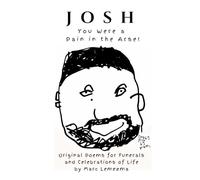 Josh You Were A Pain In The Arse: Original Poems For Funerals & Celebrations Of Life