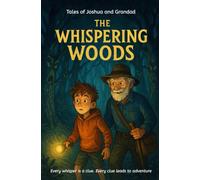 Joshua and Grandad: The Whispering Woods: An Adventure of Mystery, Courage, and Friendship (The Tales of Joshua and Grandad)