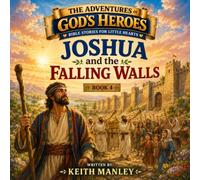 Joshua and the Falling Walls: The Adventures of God's Heroes Book 4