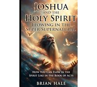 Joshua and the Holy Spirit: How to Walk and Flow in the Holy Spirit like the book of acts Flow in the Super Supernatural (Joshua Returns Joshua for a new Generation)