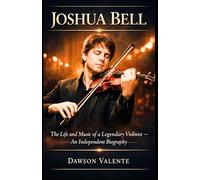 JOSHUA BELL: The Life and Music of a Legendary Violinist - An Independent Biography
