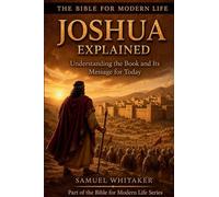 Joshua Explained: Understanding the Book and Its Message for Today: 12 (The Bible for Modern Life Series)
