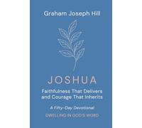 Joshua: Faithfulness That Delivers and Courage That Inherits: A Fifty-Day Devotional (Dwelling in God’s Word)