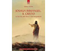 Joshua Immanuel, il Cristo. La sua vita sulla terra e i suoi insegnamenti