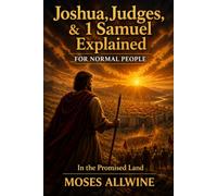 Joshua, Judges, & 1 Samuel Explained: For Normal People (The Bible Explained for Normal People)