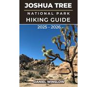 JOSHUA TREE NATIONAL PARK HIKING GUIDE 2025 - 2026: Discover Hidden Canyons, Iconic Rock Formations and Unforgettable hikes in California’s Desert Wonderland