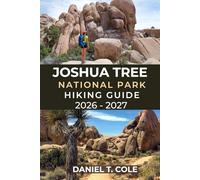 JOSHUA TREE NATIONAL PARK HIKING GUIDE 2026 - 2027: A Complete Trail Guide to Scenic Routes, Hidden Oases, and Iconic Rock Formations of the California Desert