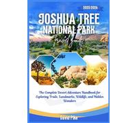 Joshua Tree National Park Travel Guide 2025/2026: The Complete Desert Adventure Handbook for Exploring Trails, Landmarks, Wildlife, and Hidden Wonders (Global Trails Travel Guides)
