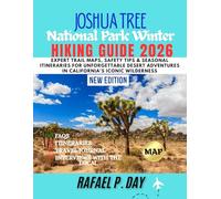 JOSHUA TREE NATIONAL PARK WINTER HIKING GUIDE 2026: Expert Trail Maps, Safety Tips & Seasonal Itineraries for Unforgettable Desert Adventures in California's Iconic Wilderness