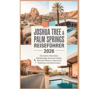 Joshua Tree & Palm Springs Reiseführer 2026: Die besten Aktivitäten, Wanderwege, Boutique-Hotels, Wellness-Resorts, malerische Roadtrips und Geheimtipps