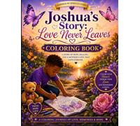 Joshua's Story: Love Never Leaves Coloring Book: A Children's Grief and Healing Activity Book Filled with Coloring Pages, Hope, Love, Memories, Butterflies, and Faith (Joshua's Journey Collection)
